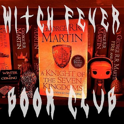 WITCH FEVER BOOK CLUB: BOOK 8 - A Knight of the Seven Kingdoms by George R.R. Martin, containing 3 prequel novellas to the A Game of Thrones release 

Get reading !!