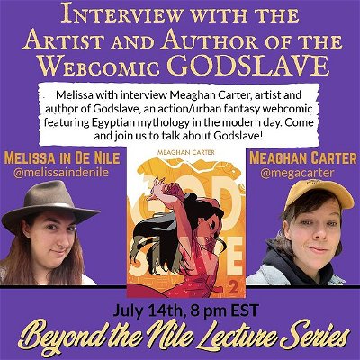 So so excited to announce part 1 of July’s Beyond the Nile Lecture Series! We are happy to welcome @megacarter to the stream where we are going to talk about her webcomic GODSLAVE and Egyptian mythology! 

Join us on July 14th at 8 pm EST!

#melissaindenile #egypt #egyptian #egyptology #egyptologist #twitch #twitchlecture #godslave #godslavewebcomic #megacarter