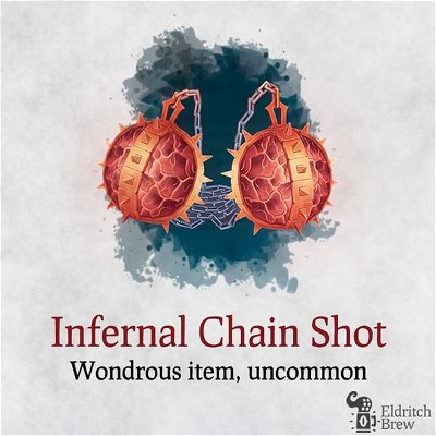 🔥 𝑵𝒆𝒘 𝑰𝒕𝒆𝒎 🔥

Infernal Chain Shot
Woundrous item, uncommon

As an action you can throw this chain shot to a large or smaller creature within 120 ft. from you. The creature can attempt to evade it by succeeding a DC 16 Dexterity saving throw and make the chain shot fall to the floor, if it fails the creature is grappled. Until this grapple ends, the creature is restrained. 

As an action, the grappled creature can try to remove the chain shot (escape DC 16), on a failure the creature takes 2d6 fire damage.

Once you use the infernal chain shot this way it stops working until you finish a long rest.