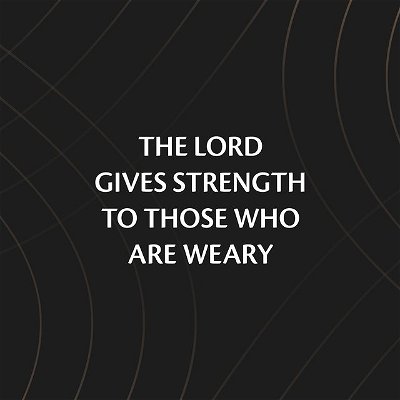 The Lord gives strength to those who are weary. 

Isaiah 40:29