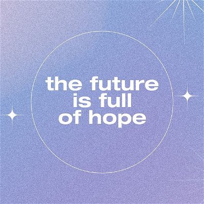 the future is full of hope...it's your choice