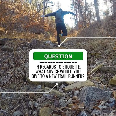 In regards to etiquette, what advice would you give to a new trail runner?