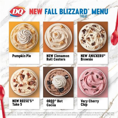 We’re obsessed with our new Fall Blizzard Treat Menu…and we’re pretty sure you will be too. Try the NEW
Cinnamon Roll Centers BLIZZARD Treat, the Pumpkin Pie BLIZZARD Treat, and the rest of the menu today!