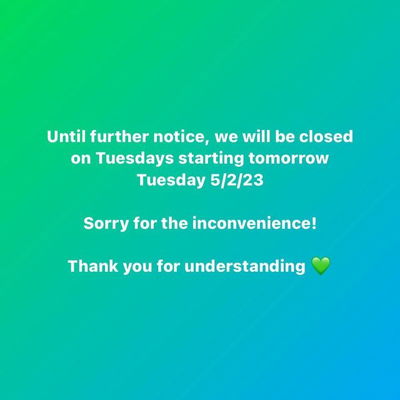 Until further notice, we will be closed on Tuesdavs starting tomorrow
Tuesday 5/2/23
Sorry for the inconvenience!
Thank you for understanding💚